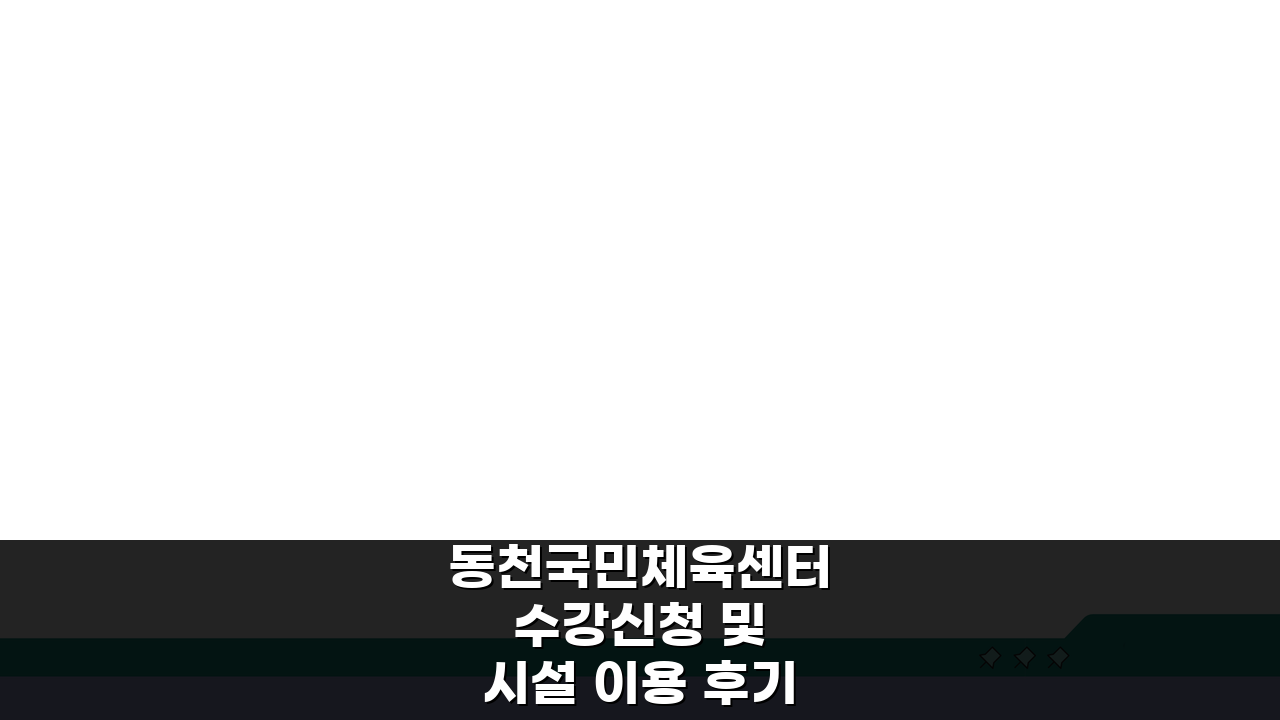 동천국민체육센터 수강신청 및 시설 이용 후기: 생생한 경험담 공유