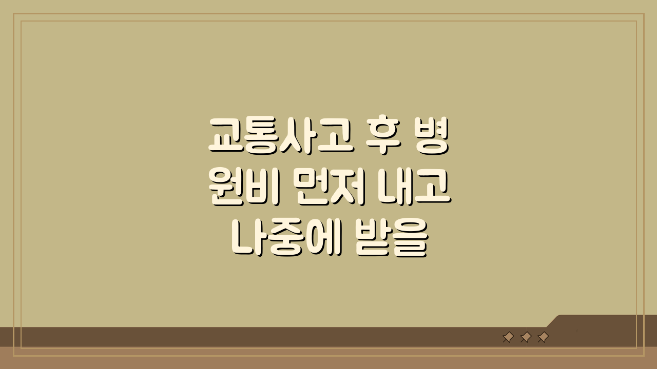 교통사고 후 병원비 먼저 내고 나중에 받을 수 있나요? 치료비 선납, 나중 정산, 직불서비