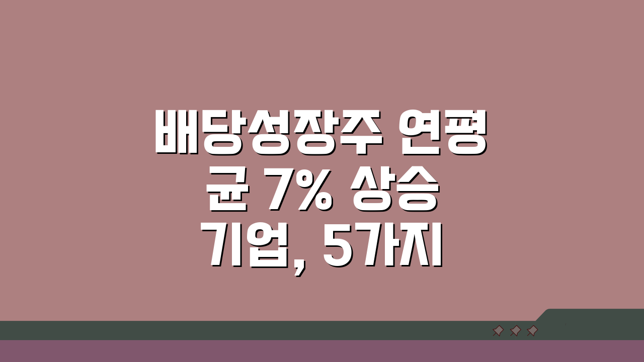 배당성장주 연평균 7% 상승 기업, 5가지 핵심 선별법 공개