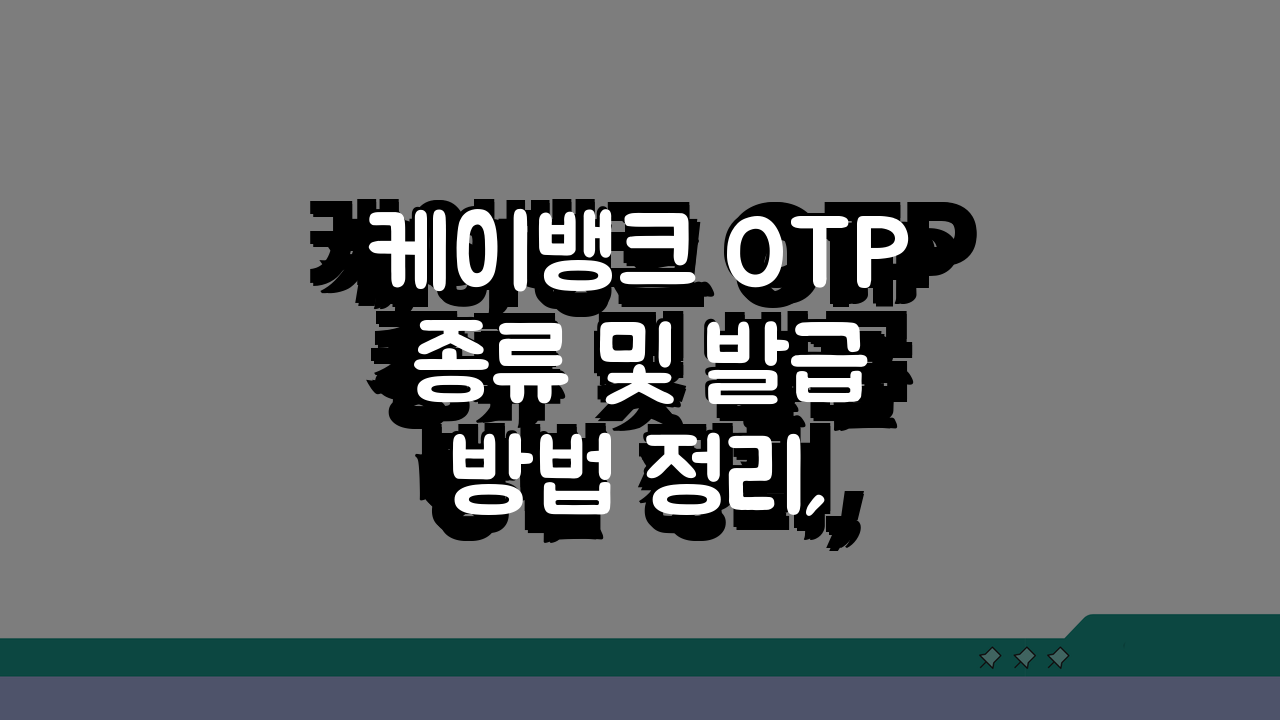 케이뱅크 OTP 종류 및 발급 방법 정리, 이것만 알면 끝!