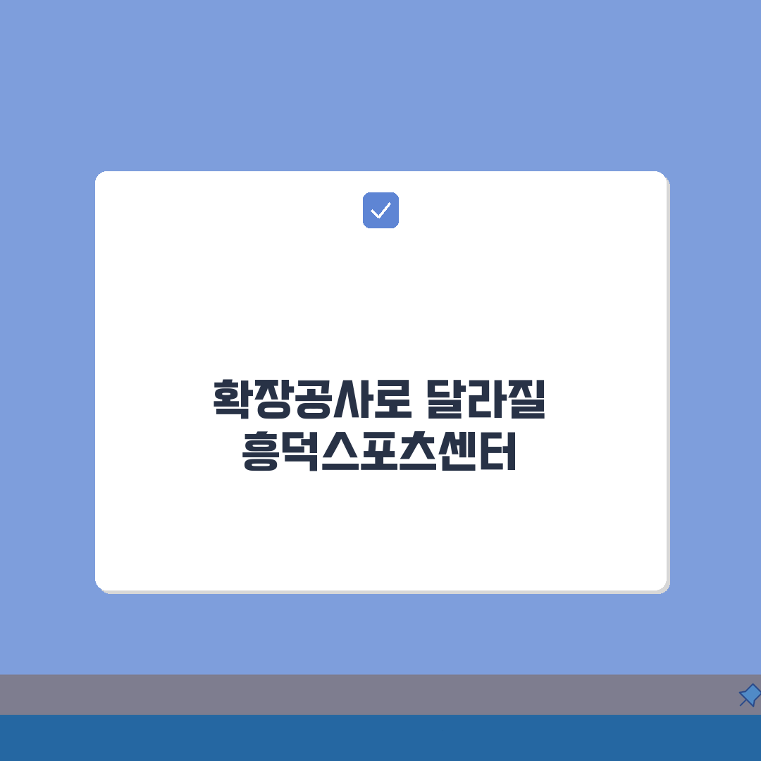 흥덕스포츠센터 2026 시설현황, 종합체육관 확장공사 변화는?