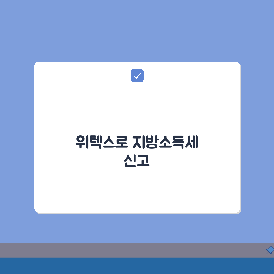 지방소득세 신고 | 위텍스 신고방법 | 지방세 납부 안내 A to Z: 7단계 핵심 총정리