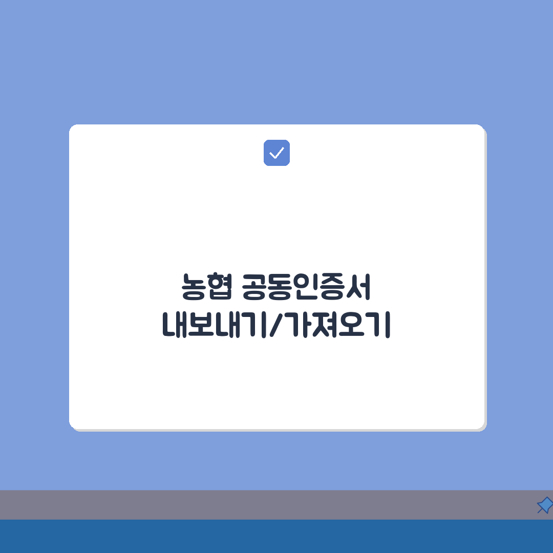 농협 공동인증서 내보내기, 가져오기 방법 정리 총정리: 7단계 완벽 가이드